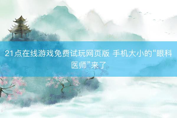 21点在线游戏免费试玩网页版 手机大小的“眼科医师”来了