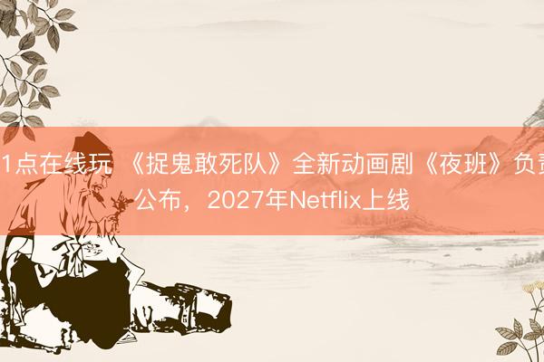 21点在线玩 《捉鬼敢死队》全新动画剧《夜班》负责公布，2027年Netflix上线