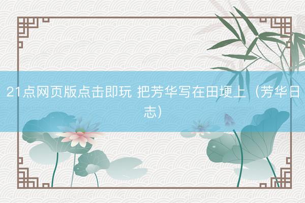 21点网页版点击即玩 把芳华写在田埂上(芳华日志)