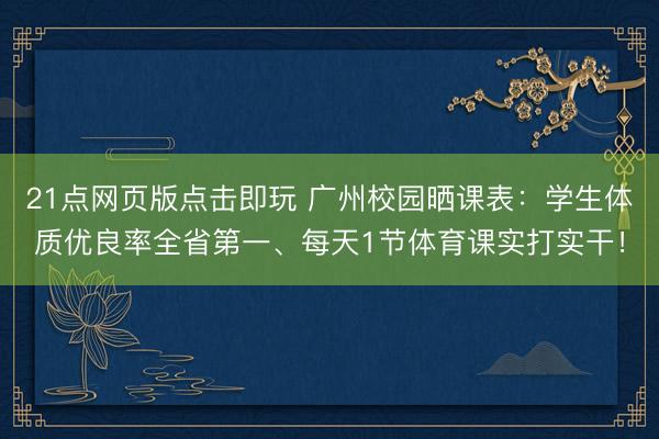 21点网页版点击即玩 广州校园晒课表：学生体质优良率全省第一、每天1节体育课实打实干！